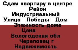 Сдам квартиру в центре › Район ­ Индустриальный › Улица ­ Победы › Дом ­ 37 › Этажность дома ­ 5 › Цена ­ 6 000 - Вологодская обл., Череповец г. Недвижимость » Квартиры аренда   . Вологодская обл.,Череповец г.